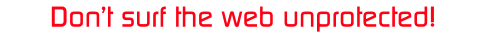 Don�t surf the web unprotected!